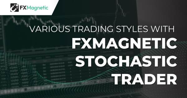 Various Trading Styles with FxMagnetic Stochastic Trader