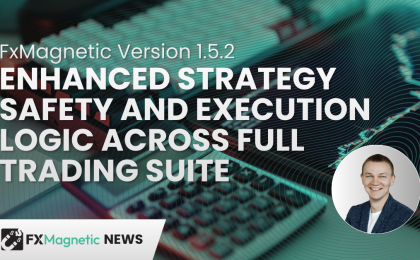 FxMagnetic Version 1.5.2 Enhances Strategy Safety and Execution Logic Across Full Trading Suite