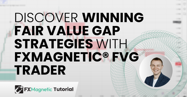 Discover Winning Fair Value Gap Strategies With FxMagnetic® FVG Trader