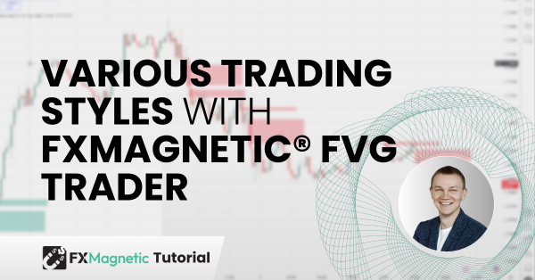 Various Trading Styles With FxMagnetic® FVG Trader