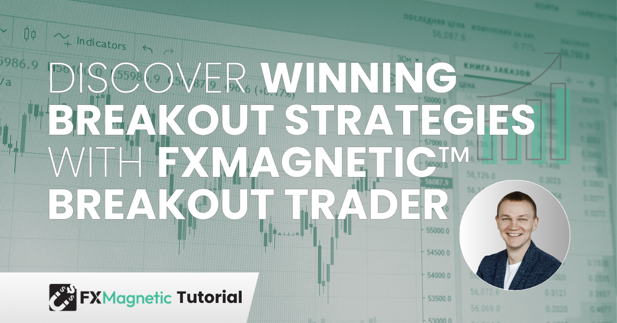 Discover Winning BreakoutStrategies With FxMagnetic™ Breakout Trader