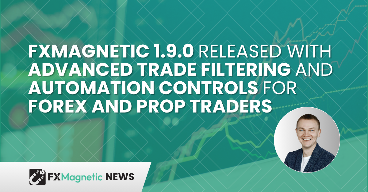 FxMagnetic 1.9.0 Released with Advanced Trade Filtering and Automation Controls for Forex and Prop Traders